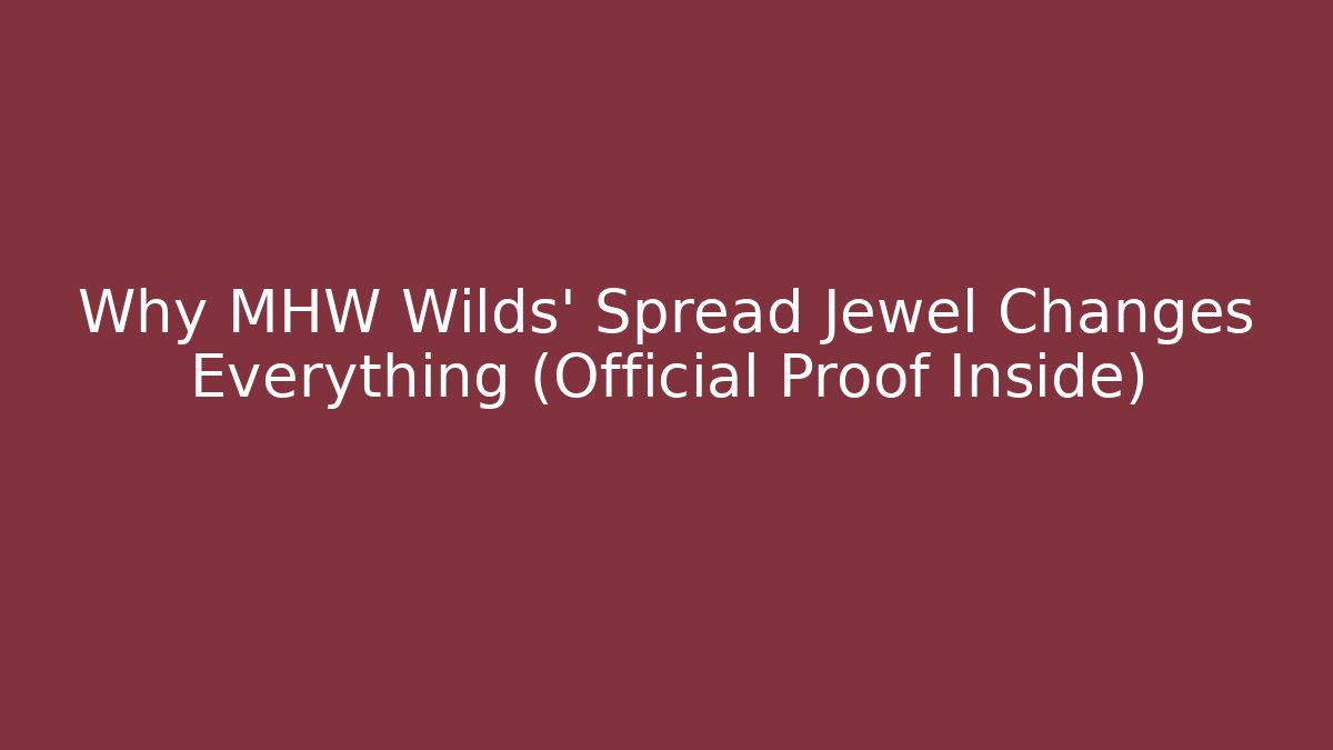 Why MHW Wilds' Spread Jewel Changes Everything (Official Proof Inside) - Smart Esu