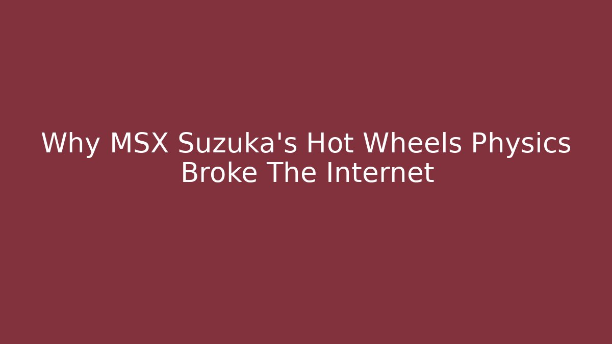 Why MSX Suzuka's Hot Wheels Physics Broke The Internet
