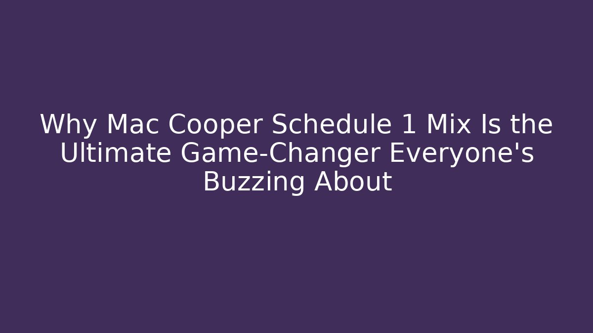 Why Mac Cooper Schedule 1 Mix Is the Ultimate Game-Changer Everyone’s Buzzing About