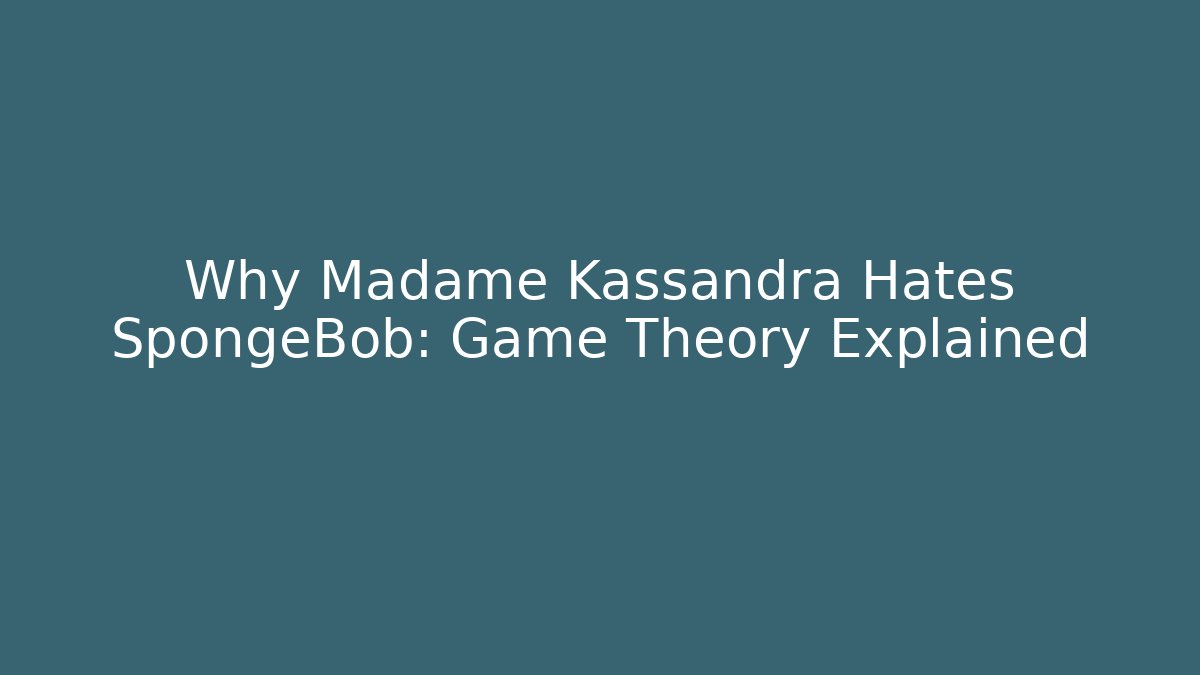 Why Madame Kassandra Hates SpongeBob: Game Theory Explained
