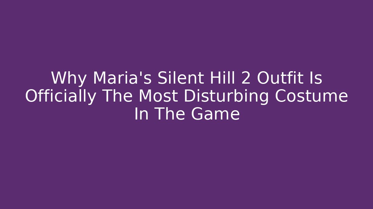 Why Maria’s Silent Hill 2 Outfit Is Officially The Most Disturbing Costume In The Game