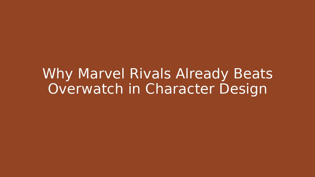 Why Marvel Rivals Already Beats Overwatch in Character Design