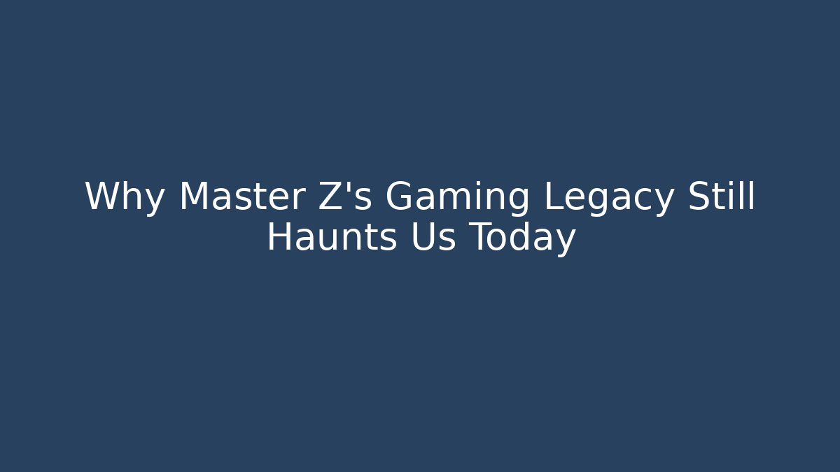 Why Master Z's Gaming Legacy Still Haunts Us Today