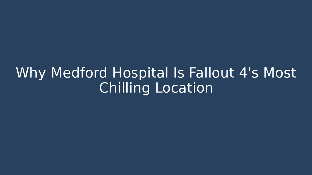 Why Medford Hospital Is Fallout 4's Most Chilling Location