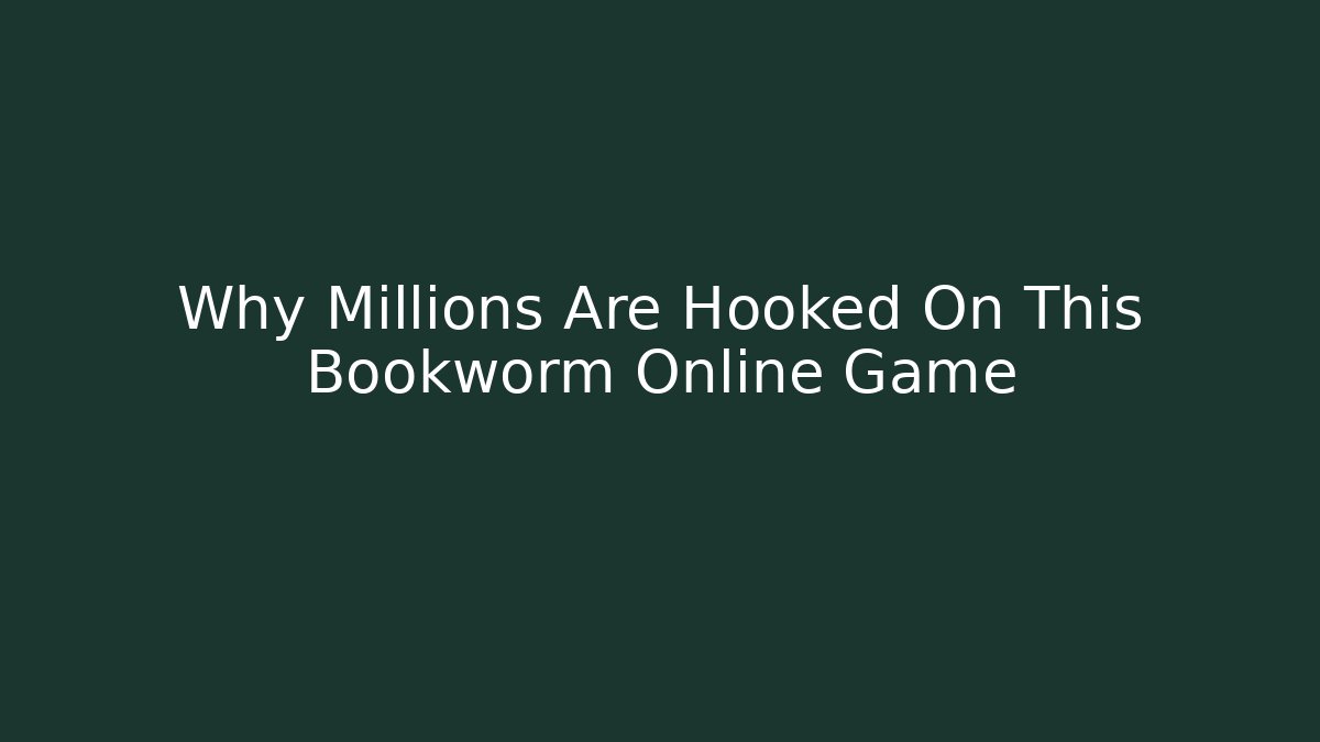 Why Millions Are Hooked On This Bookworm Online Game