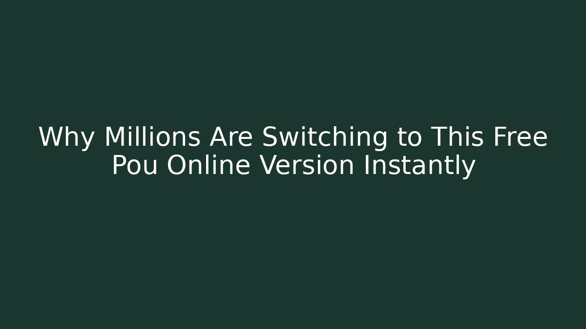 Why Millions Are Switching to This Free Pou Online Version Instantly