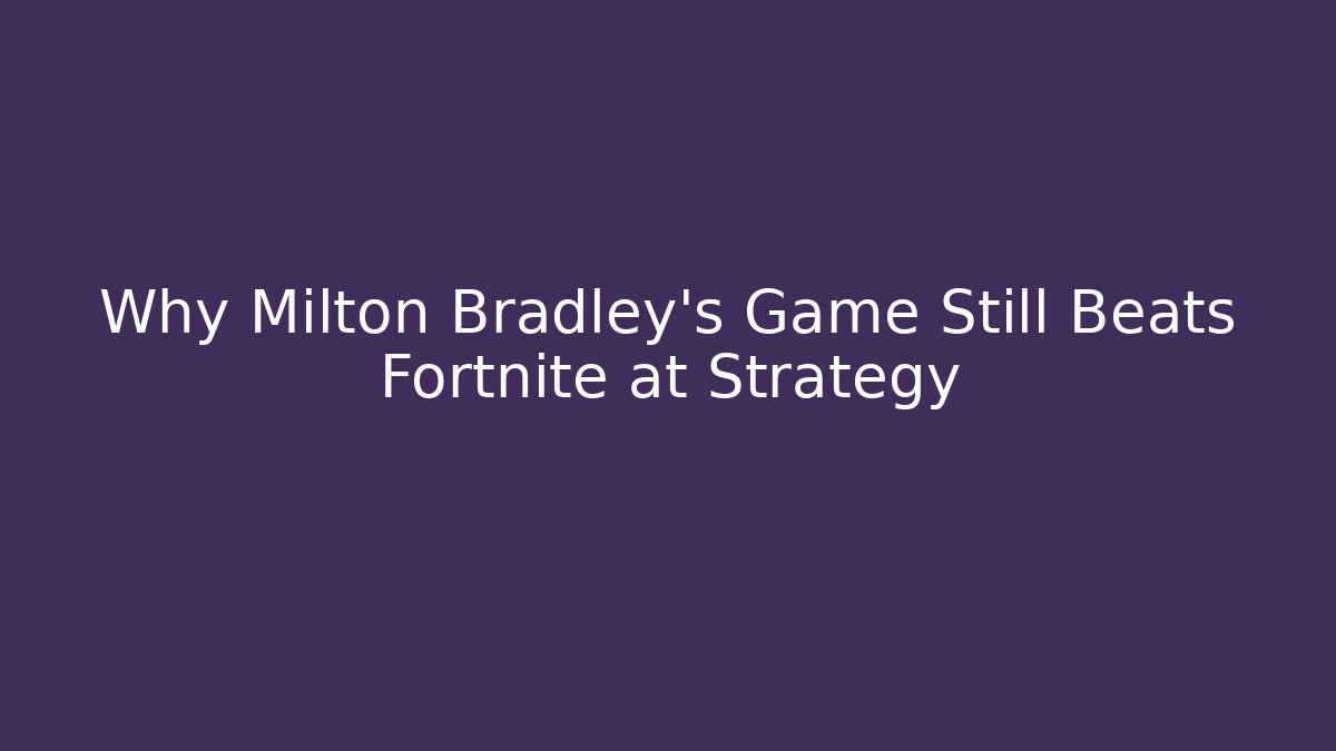 Why Milton Bradley's Game Still Beats Fortnite at Strategy