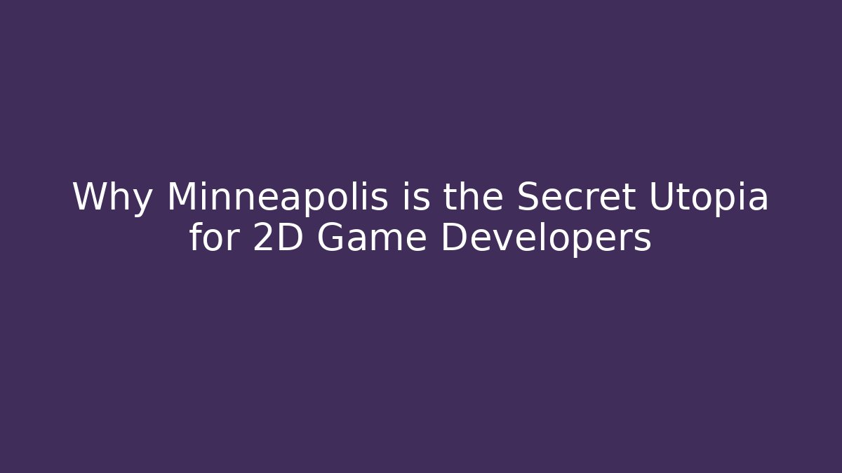 Why Minneapolis is the Secret Utopia for 2D Game Developers