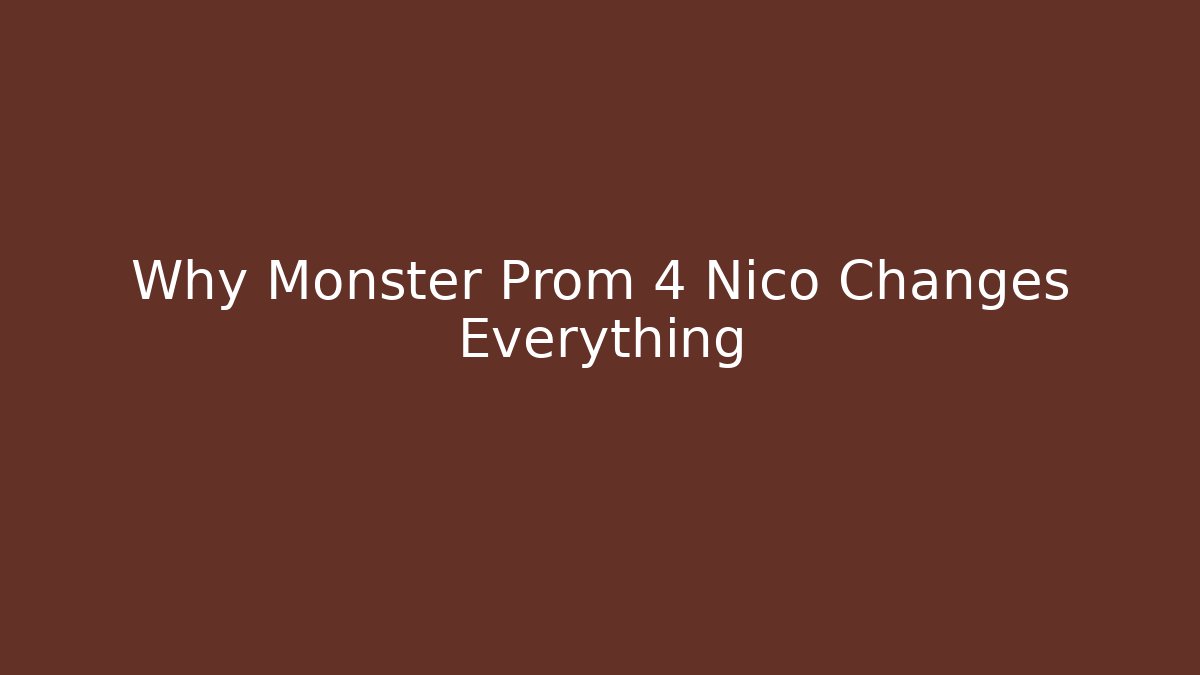 Why Monster Prom 4 Nico Changes Everything