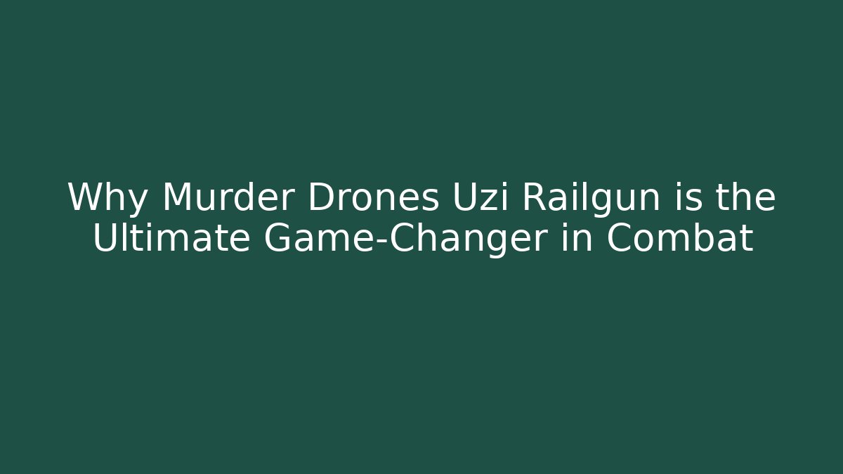 Why Murder Drones Uzi Railgun is the Ultimate Game-Changer in Combat