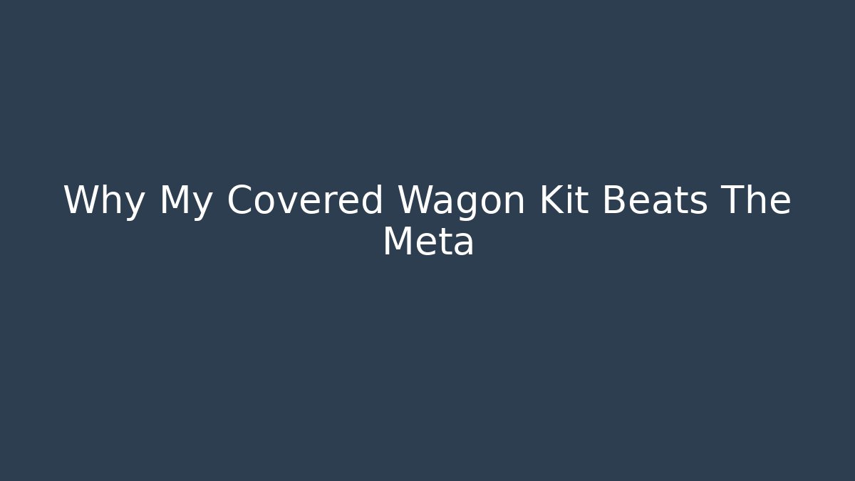 Why My Covered Wagon Kit Beats The Meta - Smart Esu