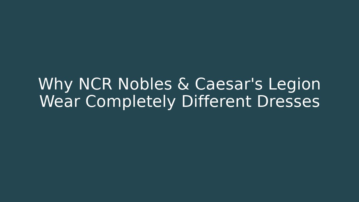 Why NCR Nobles & Caesar's Legion Wear Completely Different Dresses