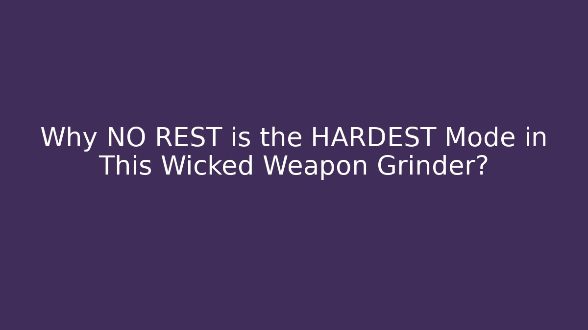 Why NO REST is the HARDEST Mode in This Wicked Weapon Grinder?