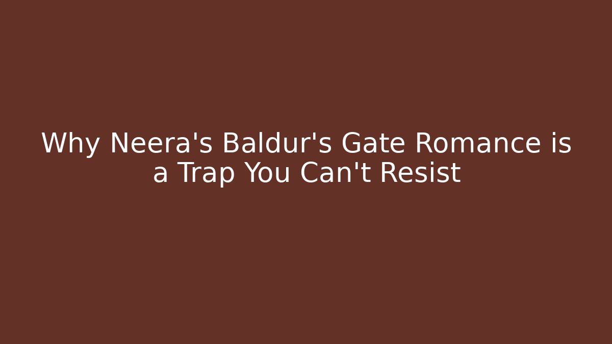 Why Neera’s Baldur’s Gate Romance is a Trap You Can’t Resist