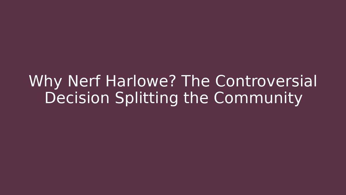 Why Nerf Harlowe? The Controversial Decision Splitting the Community