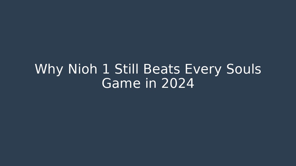Why Nioh 1 Still Beats Every Souls Game in 2024