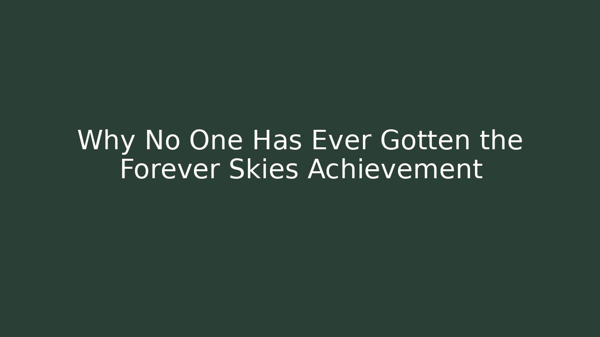 Why No One Has Ever Gotten the Forever Skies Achievement