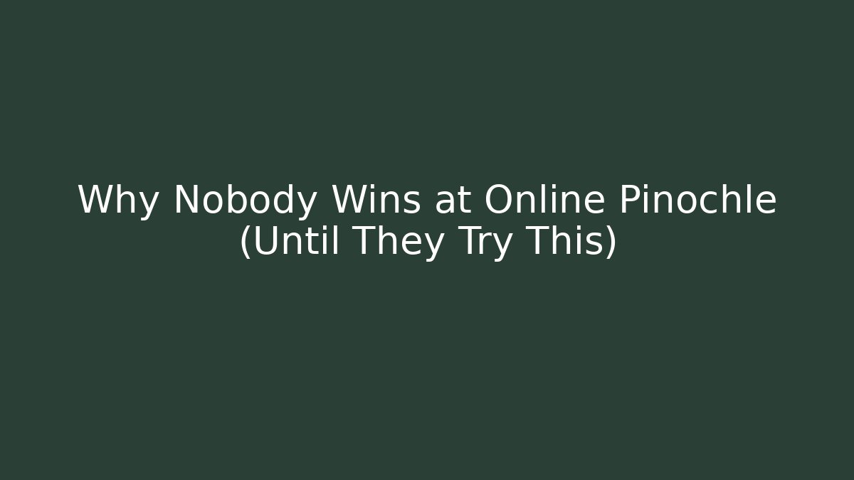 Why Nobody Wins at Online Pinochle (Until They Try This)