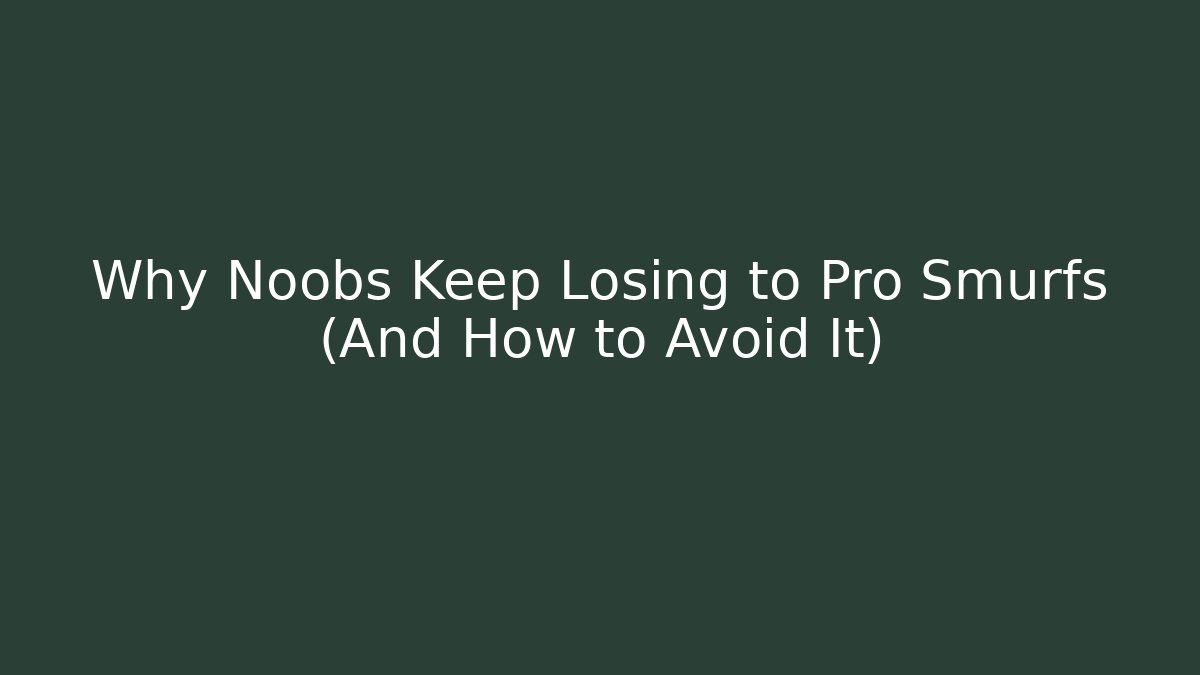 Why Noobs Keep Losing to Pro Smurfs (And How to Avoid It)