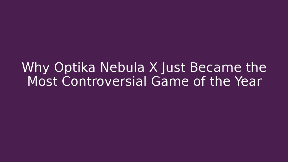Why Optika Nebula X Just Became the Most Controversial Game of the Year