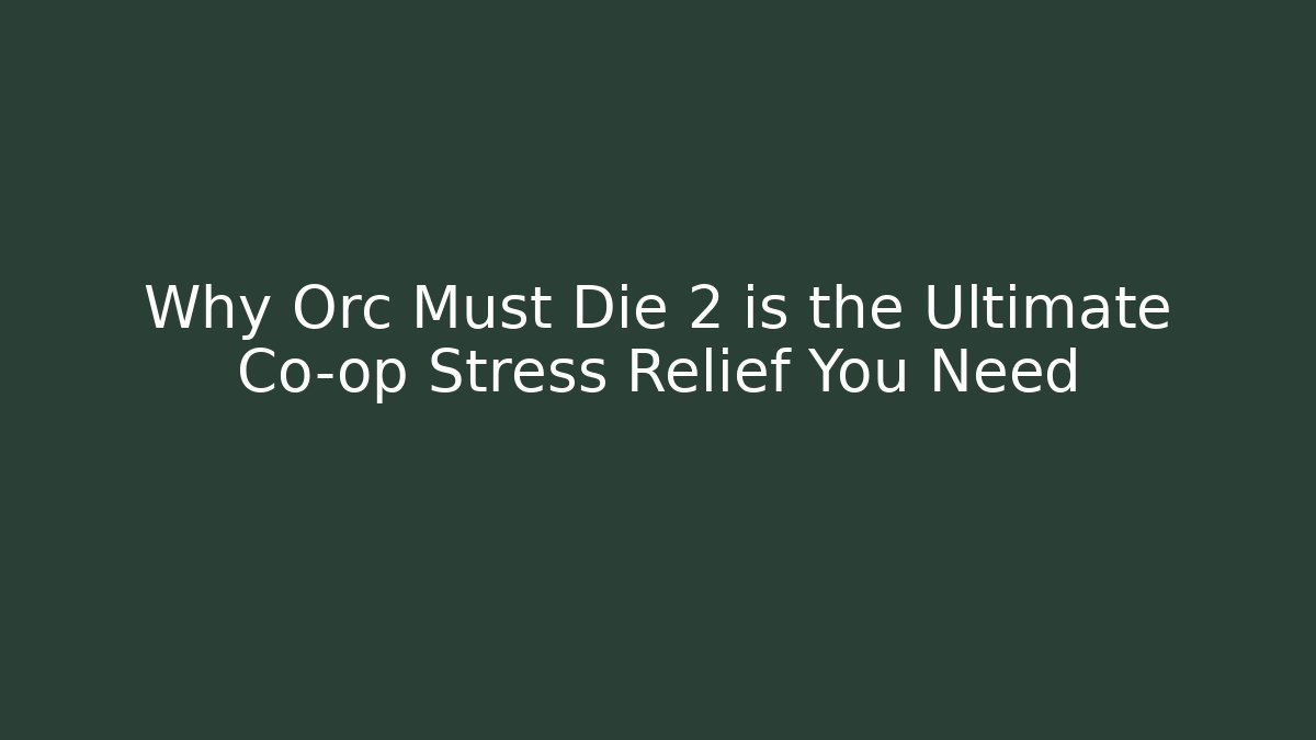 Why Orc Must Die 2 is the Ultimate Co-op Stress Relief You Need