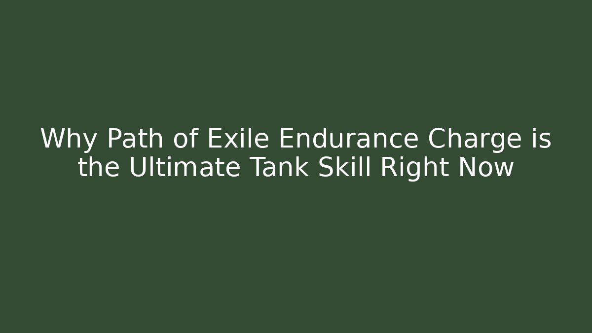 Why Path of Exile Endurance Charge is the Ultimate Tank Skill Right Now