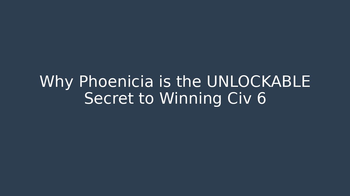 Why Phoenicia is the UNLOCKABLE Secret to Winning Civ 6