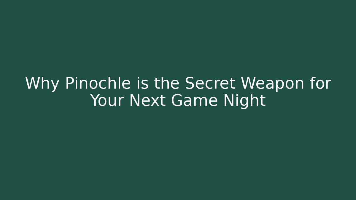 Why Pinochle is the Secret Weapon for Your Next Game Night