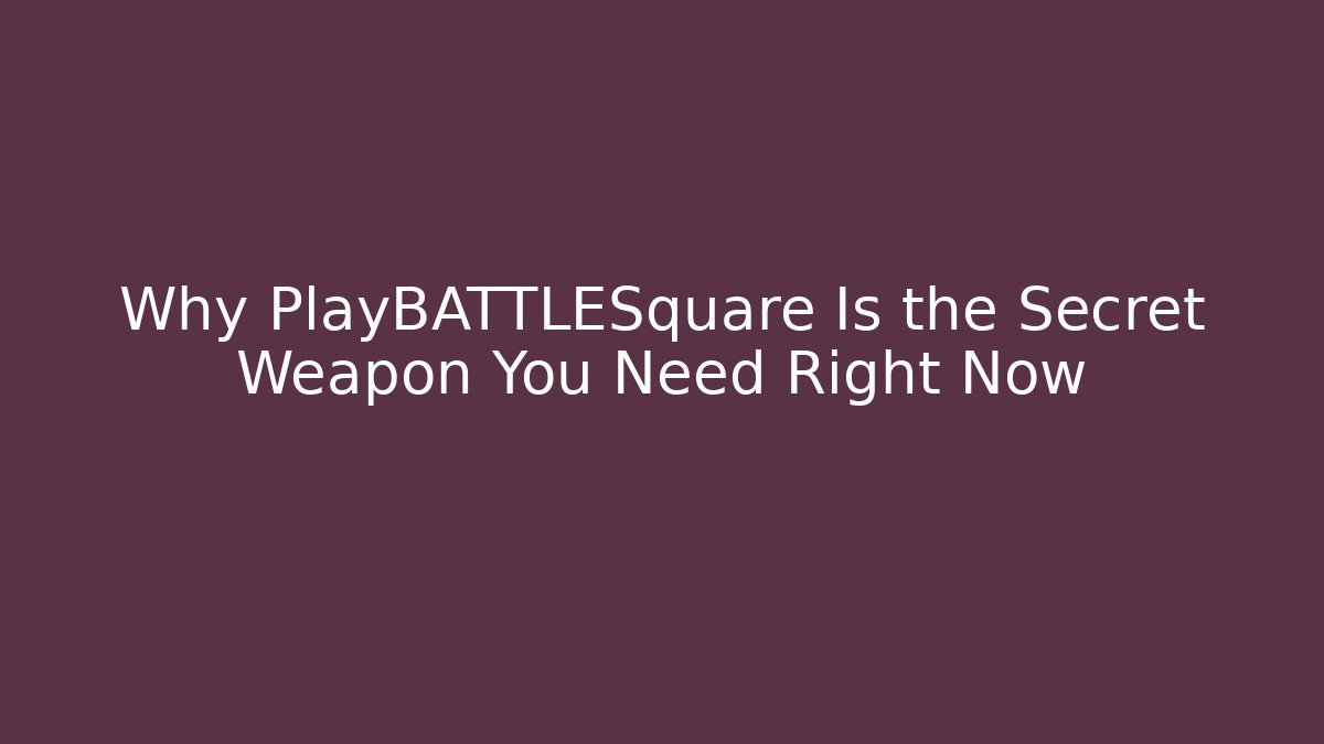 Why PlayBATTLESquare Is the Secret Weapon You Need Right Now