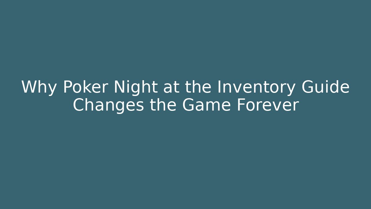 Why Poker Night at the Inventory Guide Changes the Game Forever - Smart Esu