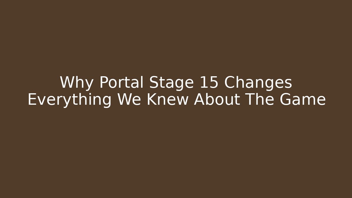 Why Portal Stage 15 Changes Everything We Knew About The Game - Smart Esu