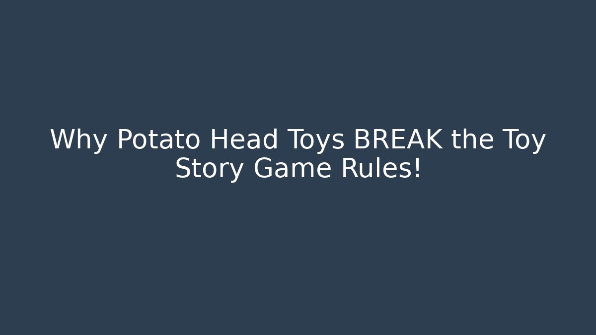 Why Potato Head Toys BREAK the Toy Story Game Rules!
