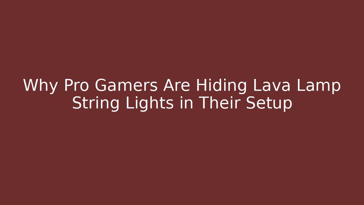 Why Pro Gamers Are Hiding Lava Lamp String Lights in Their Setup