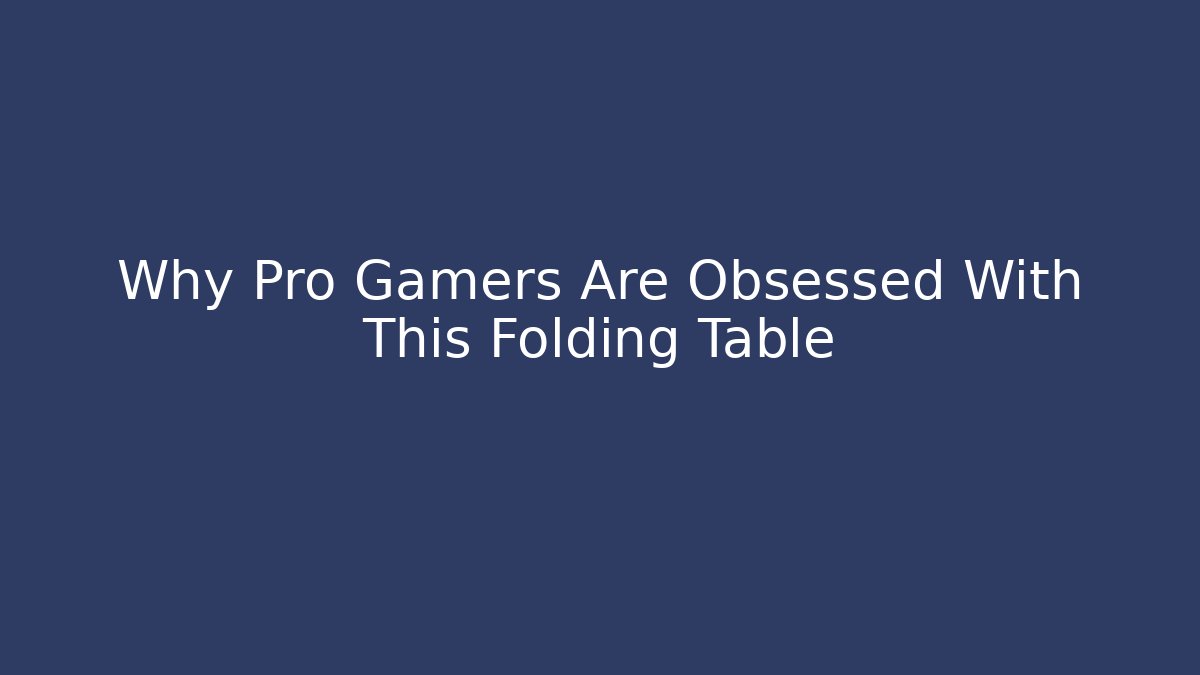 Why Pro Gamers Are Obsessed With This Folding Table