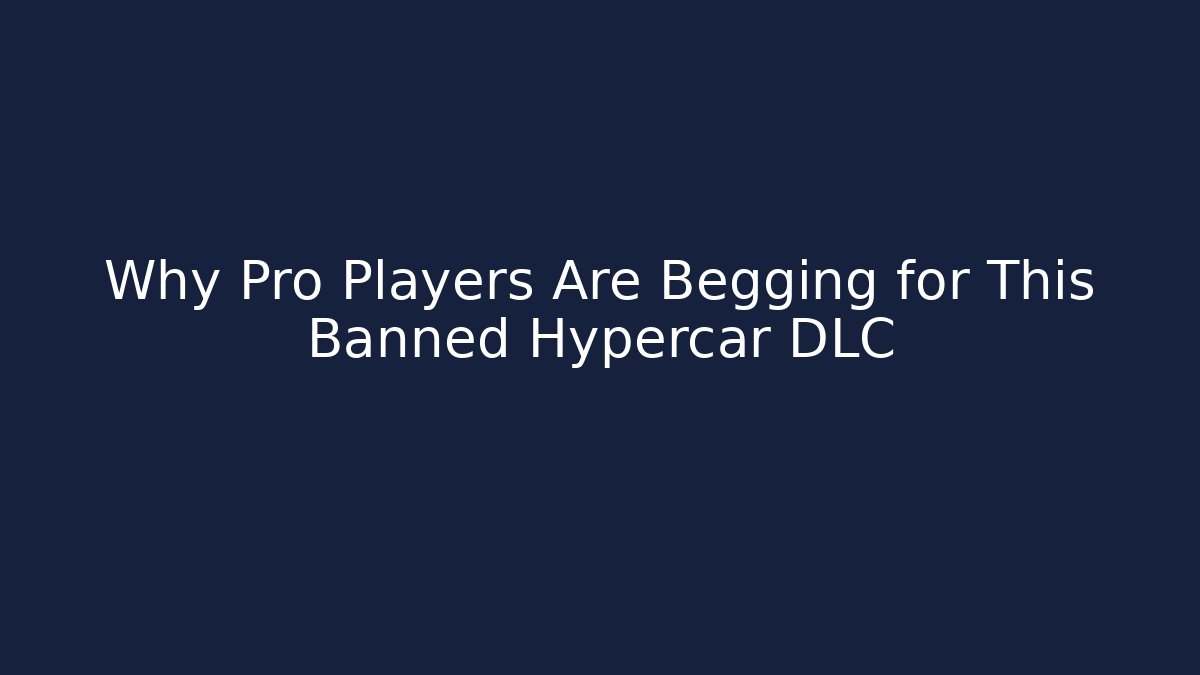Why Pro Players Are Begging for This Banned Hypercar DLC