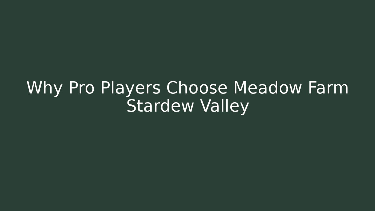 Why Pro Players Choose Meadow Farm Stardew Valley
