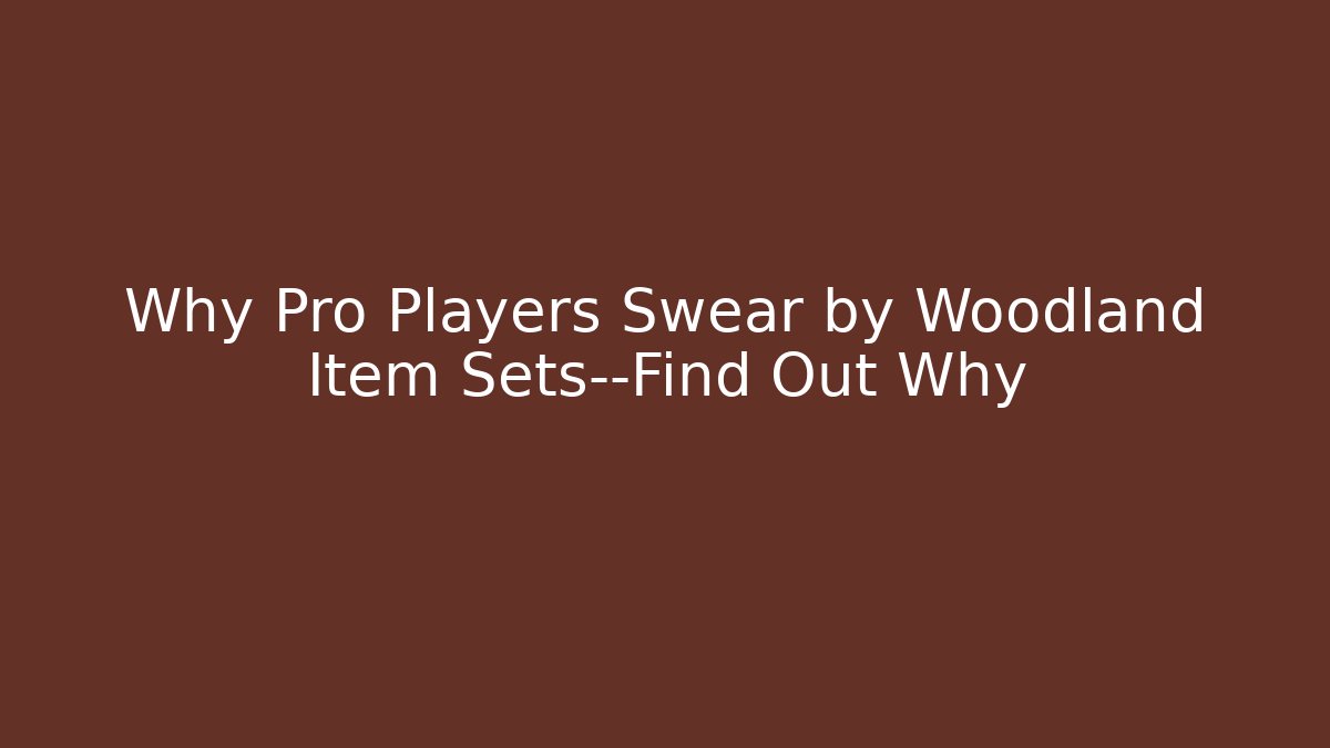 Why Pro Players Swear by Woodland Item Sets—Find Out Why
