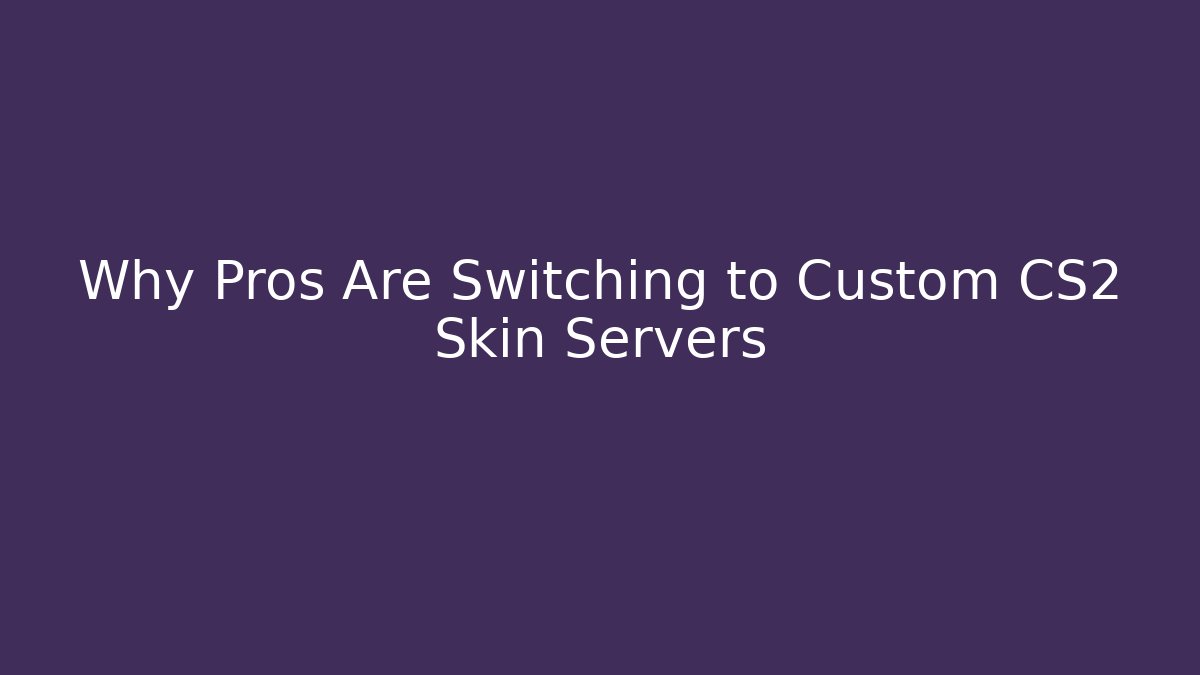 Why Pros Are Switching to Custom CS2 Skin Servers