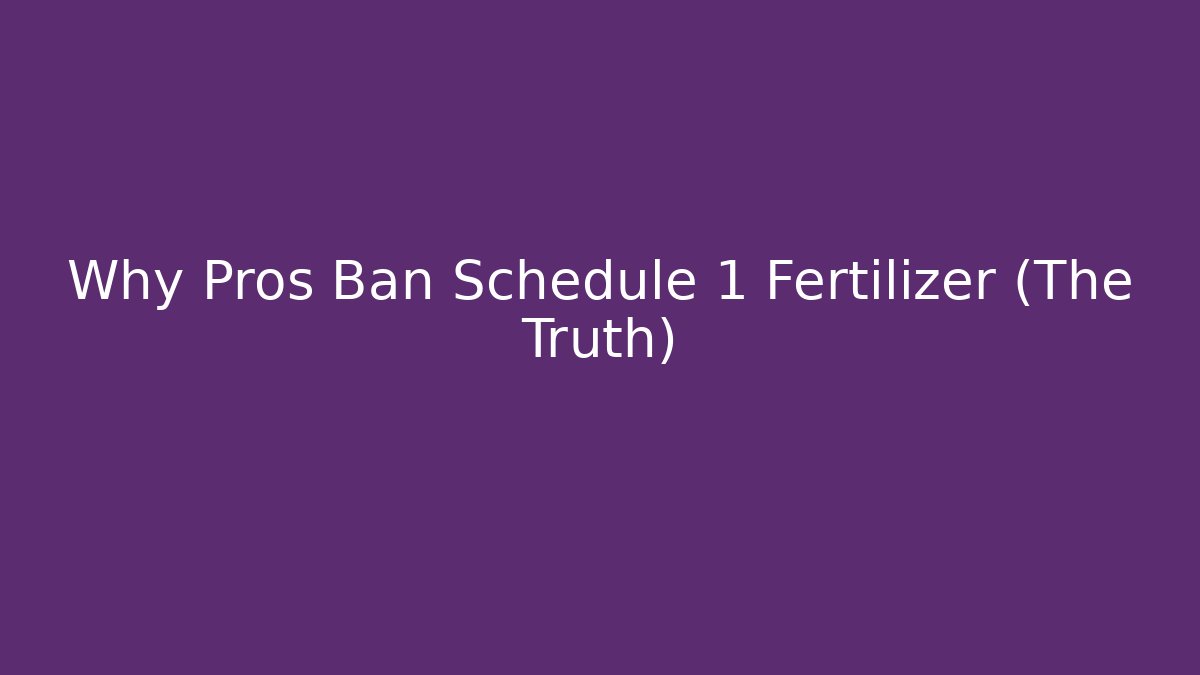 Why Pros Ban Schedule 1 Fertilizer (The Truth)
