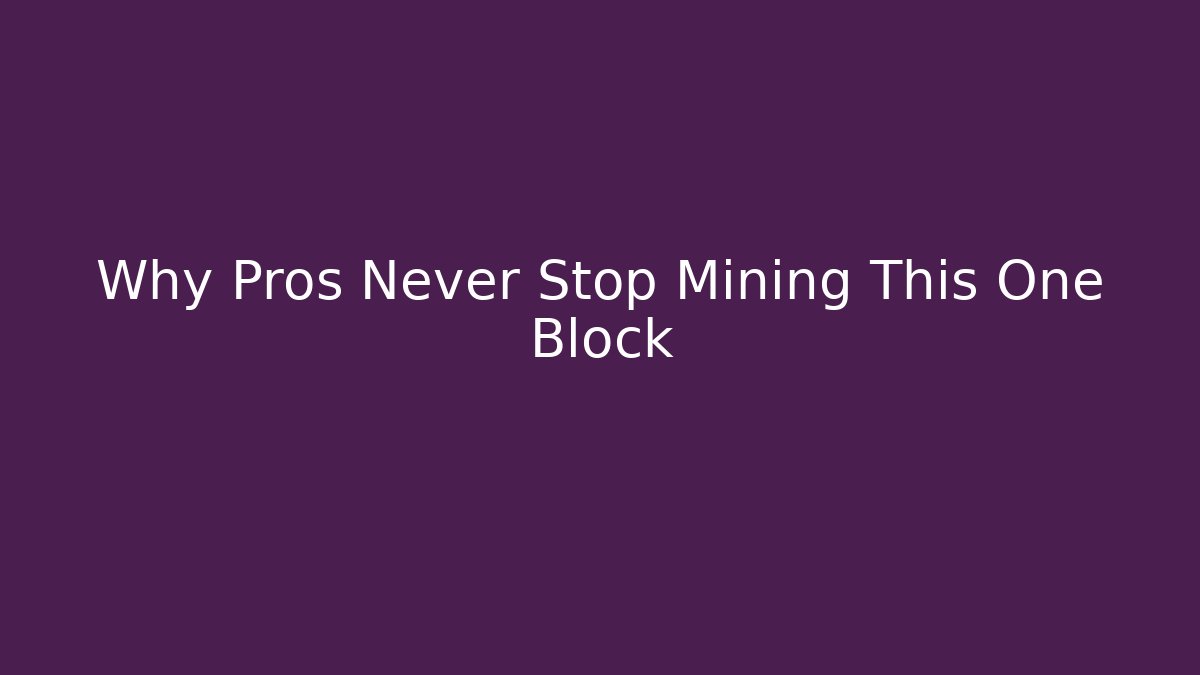 Why Pros Never Stop Mining This One Block