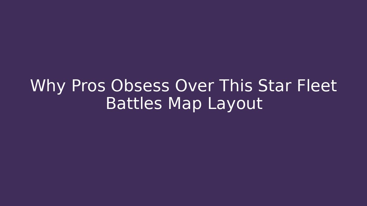 Why Pros Obsess Over This Star Fleet Battles Map Layout - Smart Esu
