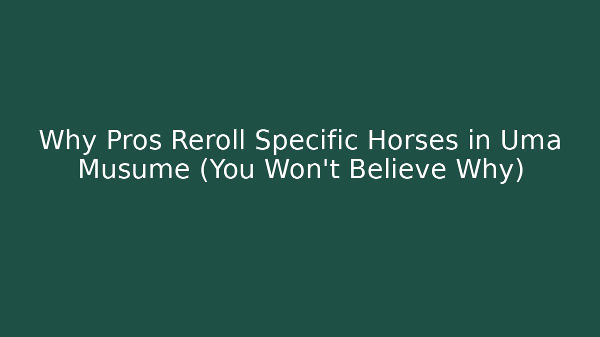 Why Pros Reroll Specific Horses in Uma Musume (You Won't Believe Why)