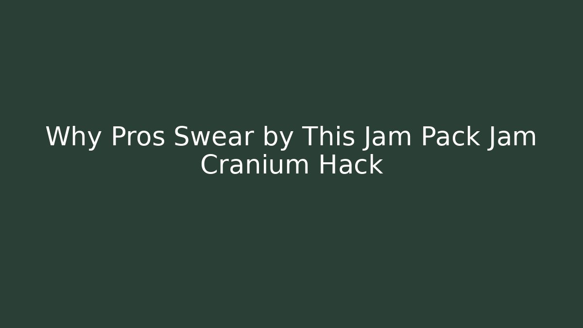 Why Pros Swear by This Jam Pack Jam Cranium Hack - Smart Esu