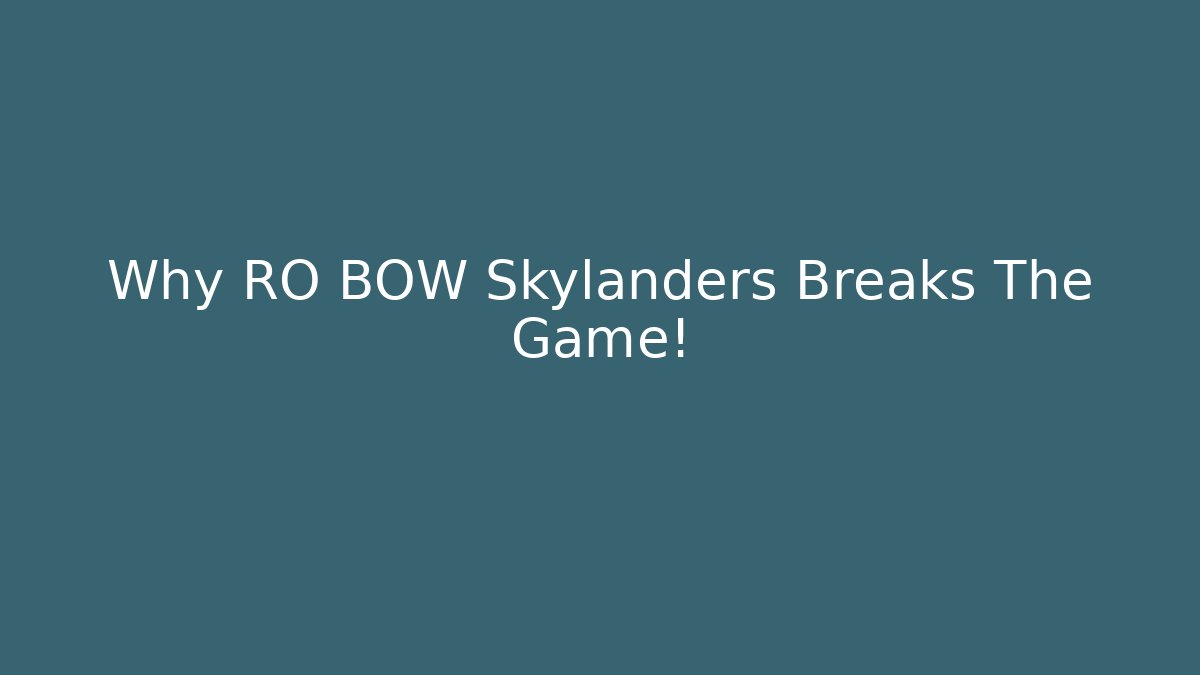 Why RO BOW Skylanders Breaks The Game!