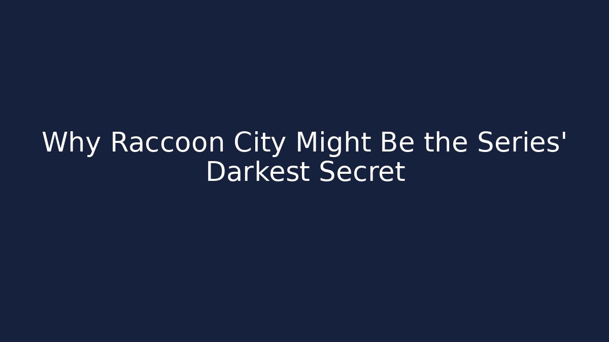 Why Raccoon City Might Be the Series' Darkest Secret