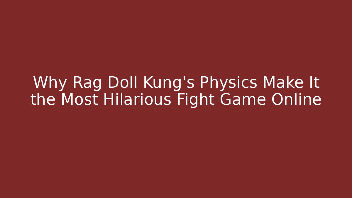 Why Rag Doll Kung’s Physics Make It the Most Hilarious Fight Game Online