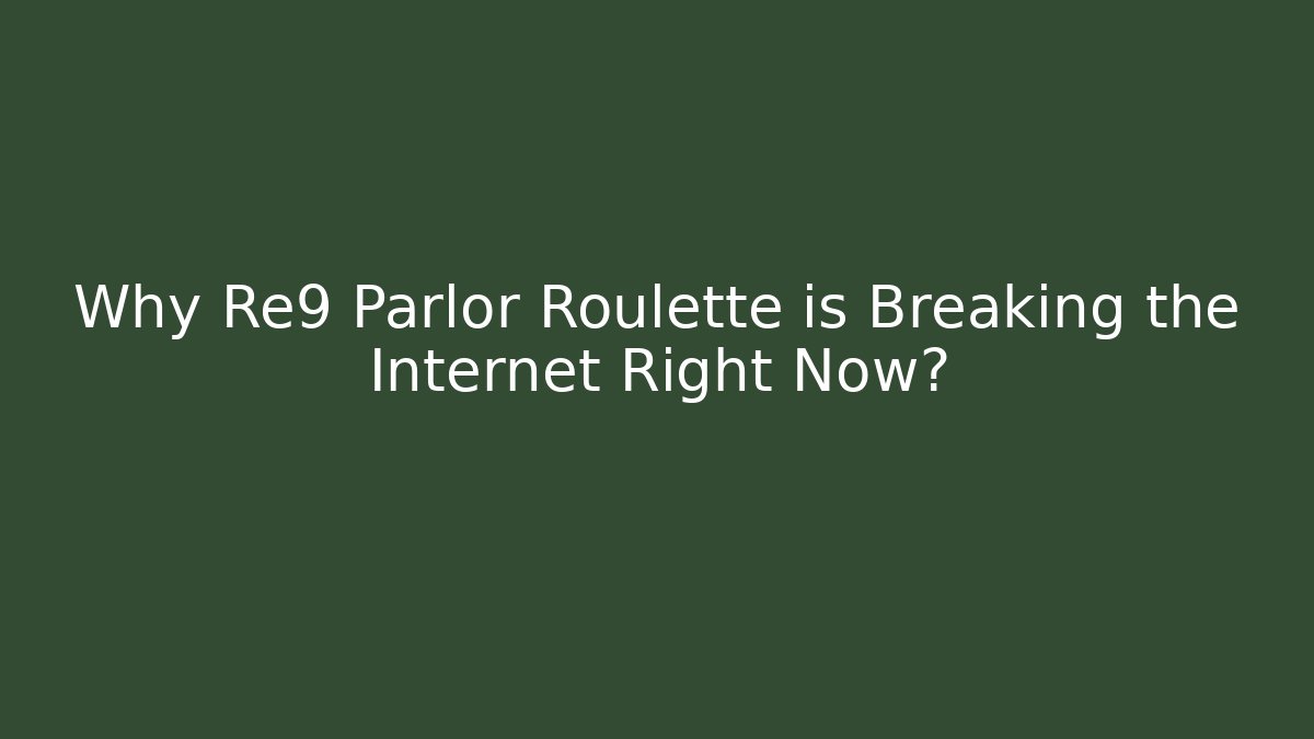 Why Re9 Parlor Roulette is Breaking the Internet Right Now?