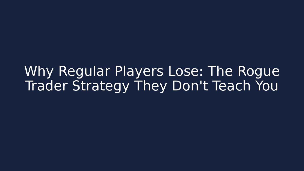 Why Regular Players Lose: The Rogue Trader Strategy They Don't Teach You