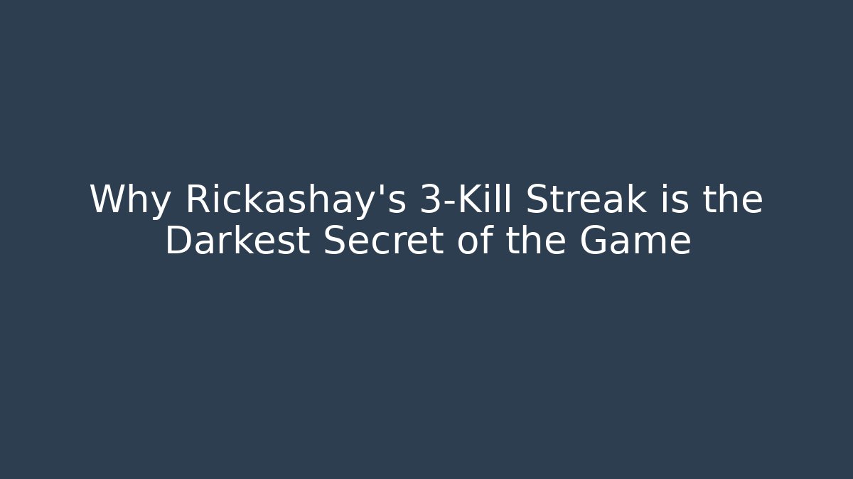 Why Rickashay’s 3-Kill Streak is the Darkest Secret of the Game