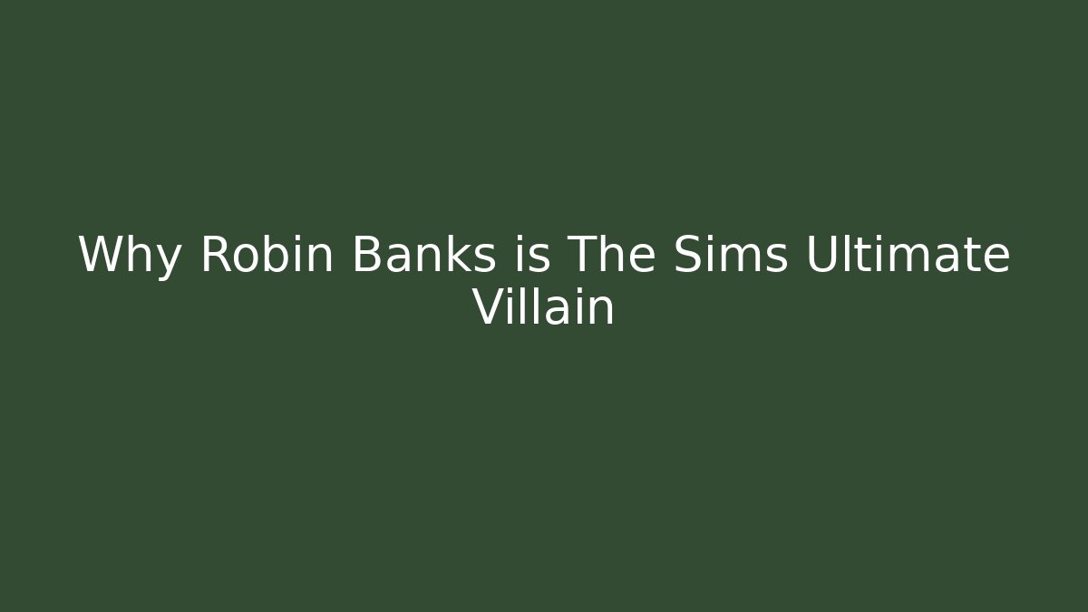 Why Robin Banks is The Sims Ultimate Villain